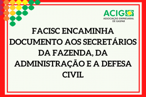 FACISC encaminha documento aos Secretários da Fazenda, da Administração e a Defesa Civil