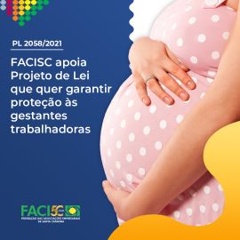Facisc e ACIs entram na Justiça para modificar lei que transfere para empresas o pagamento benefício emergencial para trabalhadoras grávidas